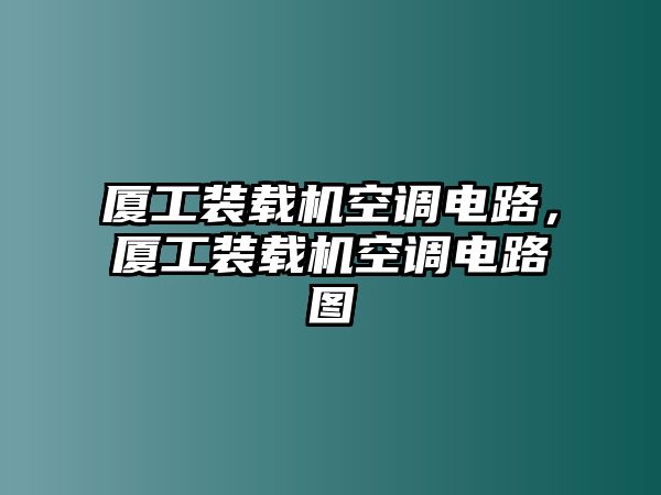 廈工裝載機空調電路，廈工裝載機空調電路圖