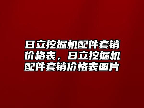 日立挖掘機配件套銷價格表，日立挖掘機配件套銷價格表圖片