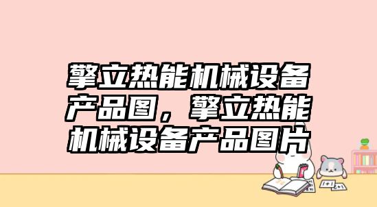 擎立熱能機械設備產品圖，擎立熱能機械設備產品圖片