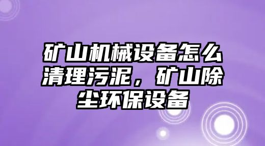 礦山機械設備怎么清理污泥，礦山除塵環保設備