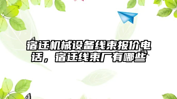 宿遷機(jī)械設(shè)備線束報價電話，宿遷線束廠有哪些