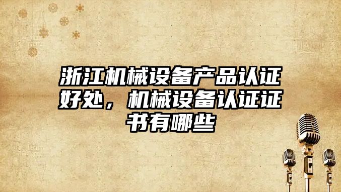 浙江機械設備產品認證好處，機械設備認證證書有哪些