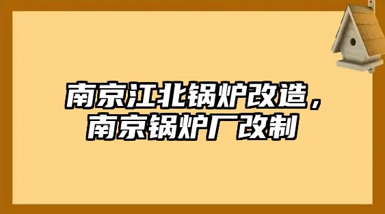 南京江北鍋爐改造，南京鍋爐廠改制