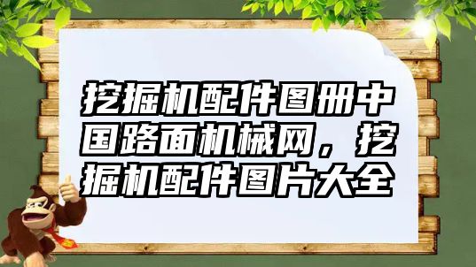 挖掘機配件圖冊中國路面機械網，挖掘機配件圖片大全