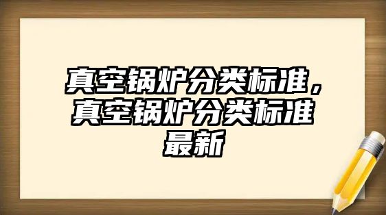 真空鍋爐分類標準，真空鍋爐分類標準最新