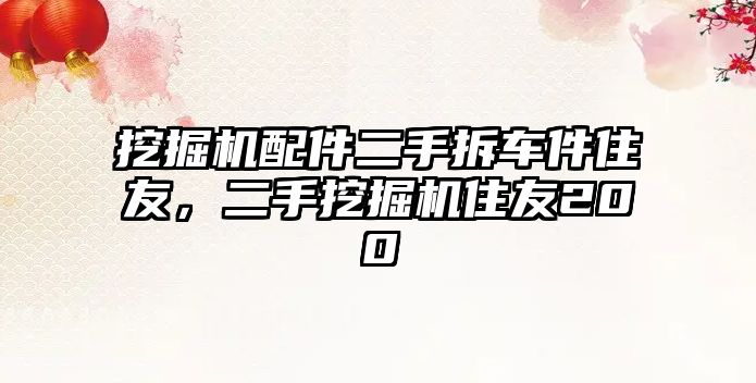 挖掘機配件二手拆車件住友，二手挖掘機住友200