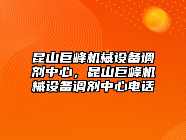 昆山巨峰機械設備調劑中心，昆山巨峰機械設備調劑中心電話