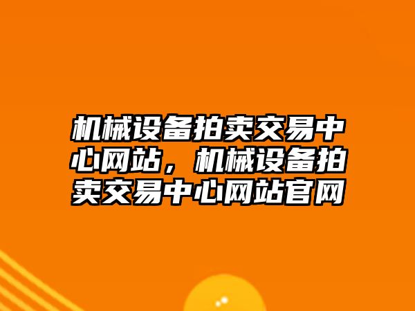 機械設備拍賣交易中心網站，機械設備拍賣交易中心網站官網