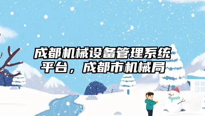 成都機械設備管理系統平臺，成都市機械局