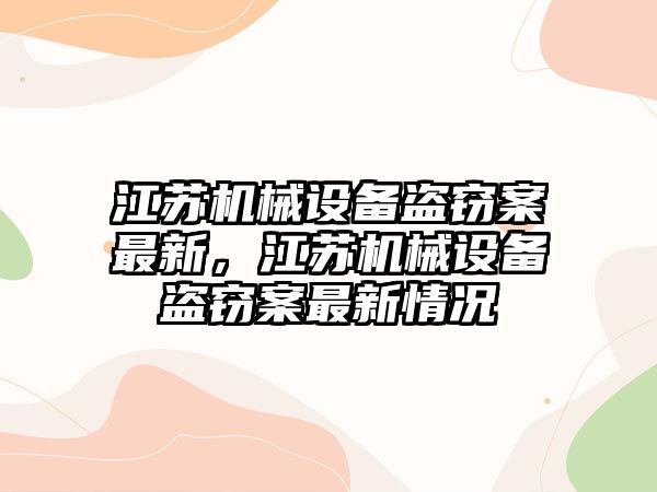 江蘇機械設備盜竊案最新，江蘇機械設備盜竊案最新情況