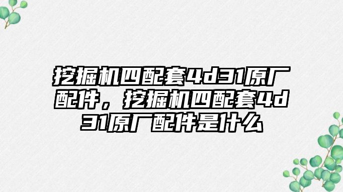 挖掘機四配套4d31原廠配件，挖掘機四配套4d31原廠配件是什么