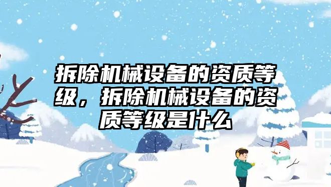 拆除機械設備的資質等級，拆除機械設備的資質等級是什么