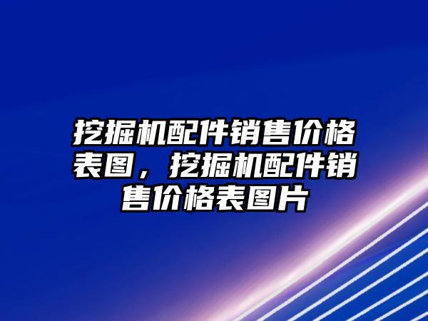 挖掘機配件銷售價格表圖，挖掘機配件銷售價格表圖片