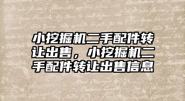 小挖掘機二手配件轉讓出售，小挖掘機二手配件轉讓出售信息