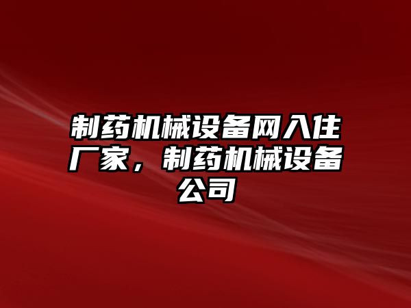 制藥機(jī)械設(shè)備網(wǎng)入住廠家，制藥機(jī)械設(shè)備公司