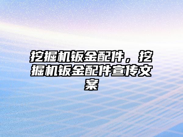 挖掘機鈑金配件，挖掘機鈑金配件宣傳文案