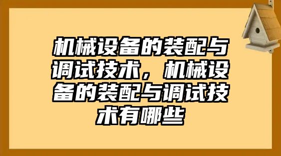 機械設備的裝配與調(diào)試技術，機械設備的裝配與調(diào)試技術有哪些