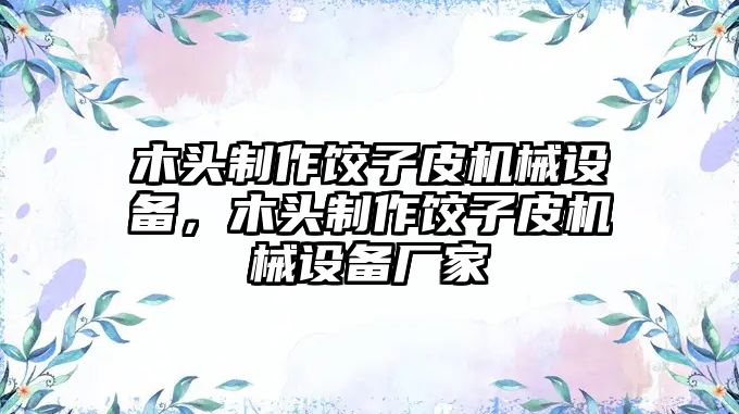 木頭制作餃子皮機械設備，木頭制作餃子皮機械設備廠家