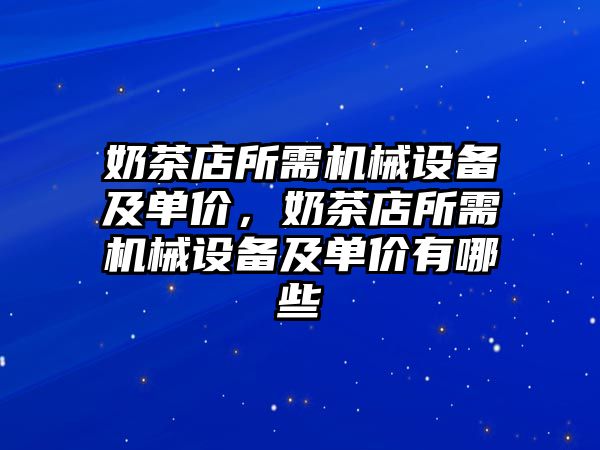 奶茶店所需機械設備及單價，奶茶店所需機械設備及單價有哪些