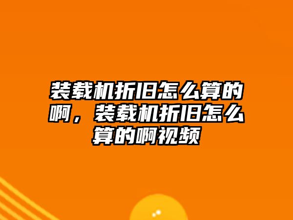 裝載機折舊怎么算的啊，裝載機折舊怎么算的啊視頻