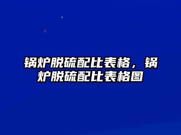 鍋爐脫硫配比表格，鍋爐脫硫配比表格圖