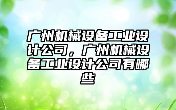 廣州機械設備工業設計公司，廣州機械設備工業設計公司有哪些