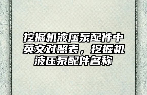 挖掘機液壓泵配件中英文對照表，挖掘機液壓泵配件名稱