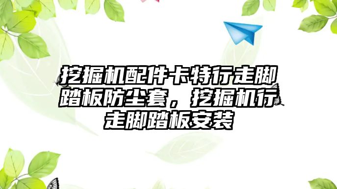 挖掘機配件卡特行走腳踏板防塵套，挖掘機行走腳踏板安裝