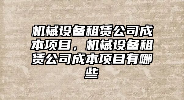 機械設備租賃公司成本項目，機械設備租賃公司成本項目有哪些