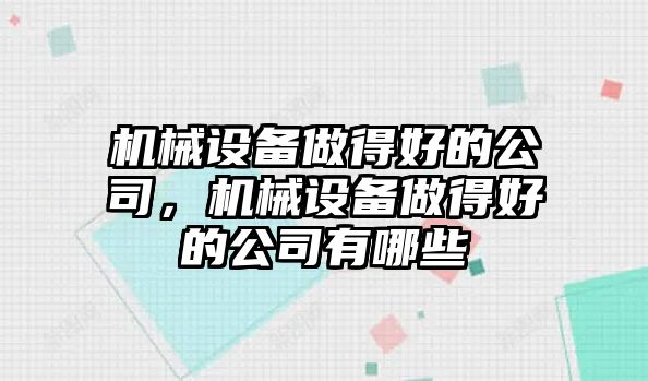 機械設備做得好的公司，機械設備做得好的公司有哪些