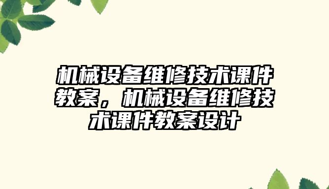 機械設備維修技術課件教案，機械設備維修技術課件教案設計