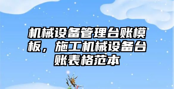 機械設備管理臺賬模板，施工機械設備臺賬表格范本