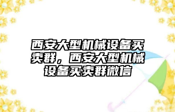 西安大型機械設備買賣群，西安大型機械設備買賣群微信