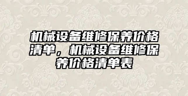 機械設備維修保養價格清單，機械設備維修保養價格清單表