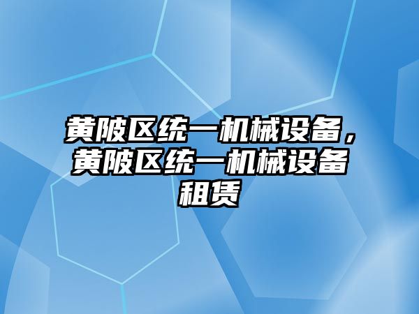 黃陂區統一機械設備，黃陂區統一機械設備租賃