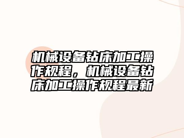 機械設備鉆床加工操作規程，機械設備鉆床加工操作規程最新