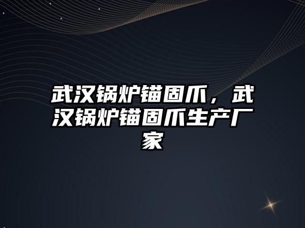 武漢鍋爐錨固爪，武漢鍋爐錨固爪生產廠家