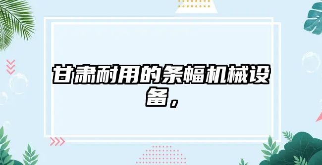 甘肅耐用的條幅機械設備，