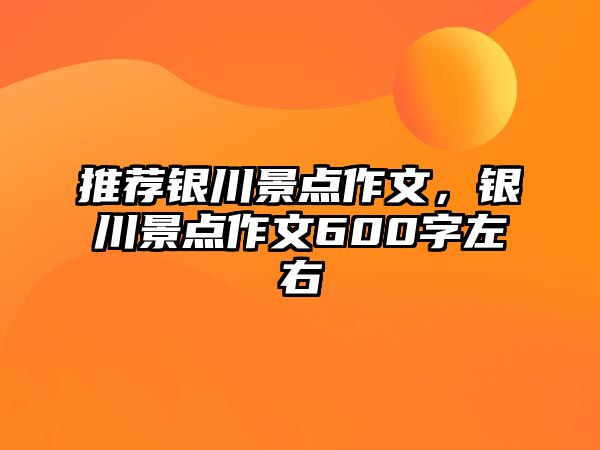 推薦銀川景點作文，銀川景點作文600字左右