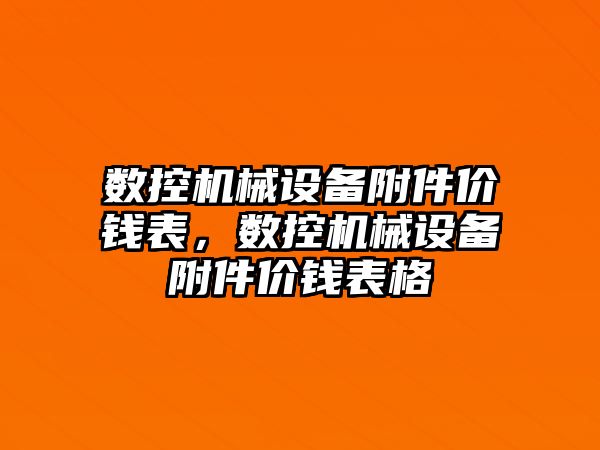 數控機械設備附件價錢表，數控機械設備附件價錢表格