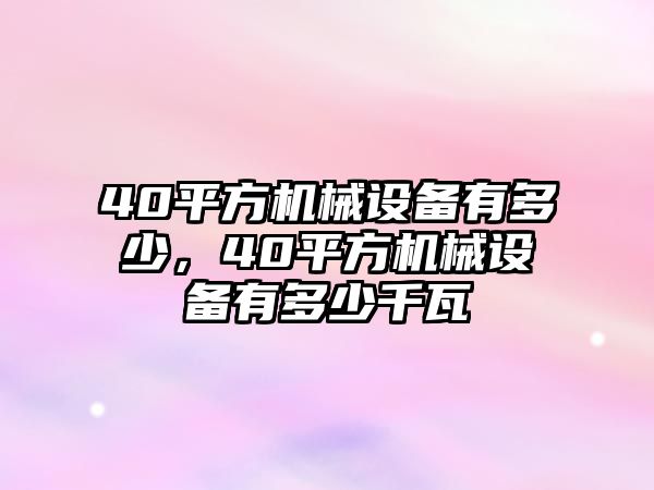 40平方機械設備有多少，40平方機械設備有多少千瓦