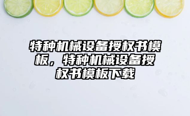 特種機械設備授權書模板，特種機械設備授權書模板下載