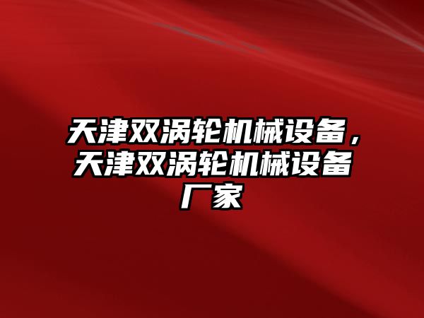 天津雙渦輪機械設(shè)備，天津雙渦輪機械設(shè)備廠家