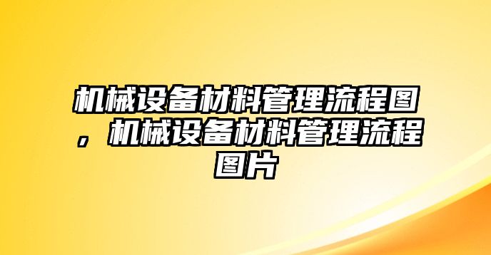 機械設備材料管理流程圖，機械設備材料管理流程圖片