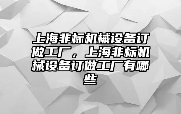 上海非標機械設備訂做工廠，上海非標機械設備訂做工廠有哪些