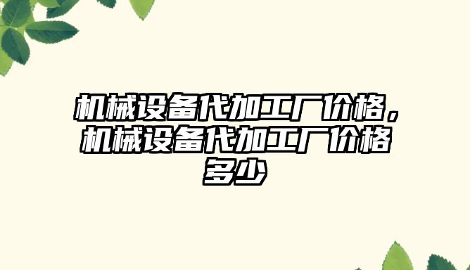 機械設備代加工廠價格，機械設備代加工廠價格多少